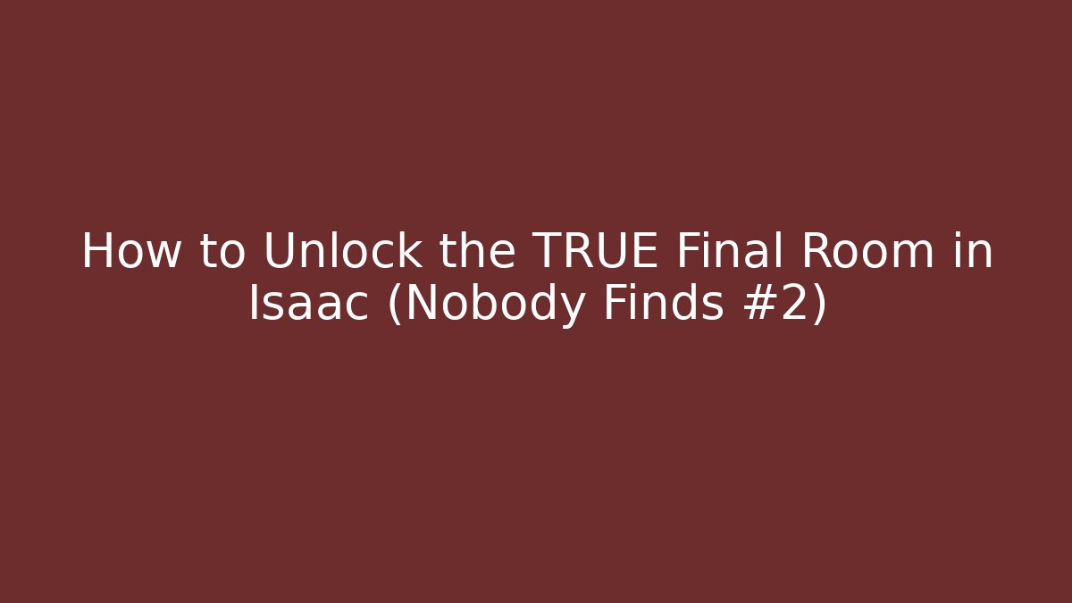 How to Unlock the TRUE Final Room in Isaac (Nobody Finds #2)