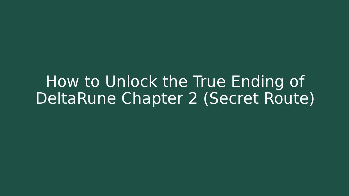 How to Unlock the True Ending of DeltaRune Chapter 2 (Secret Route)