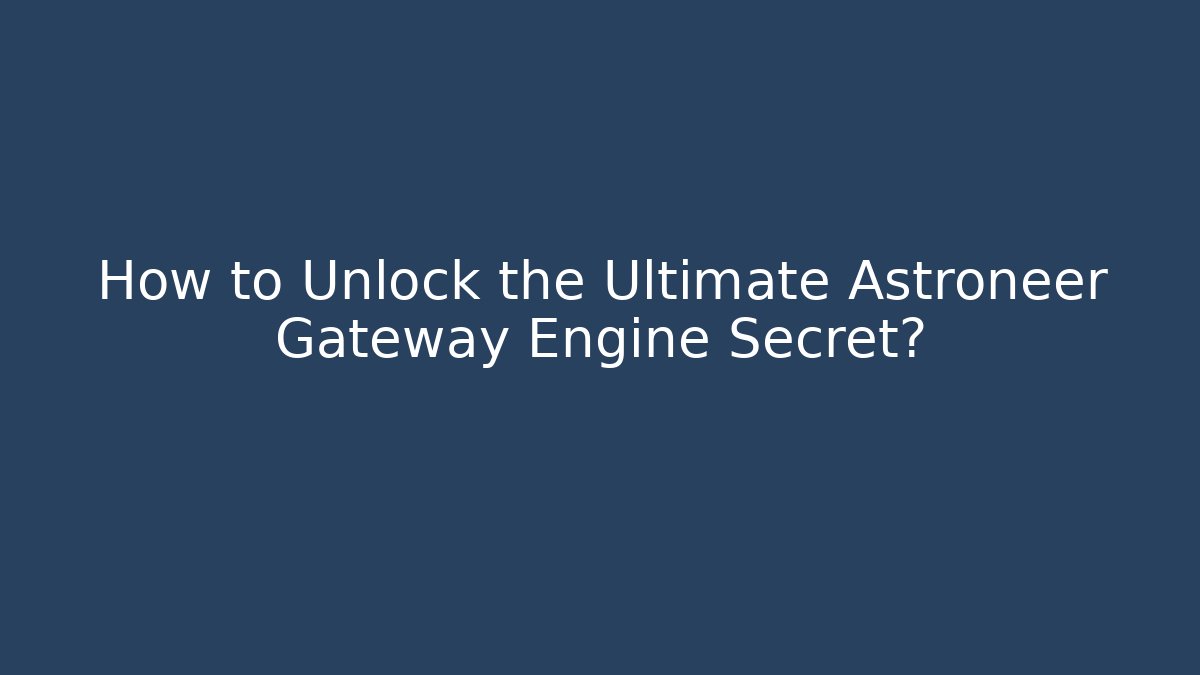 How to Unlock the Ultimate Astroneer Gateway Engine Secret? - Critter Realm
