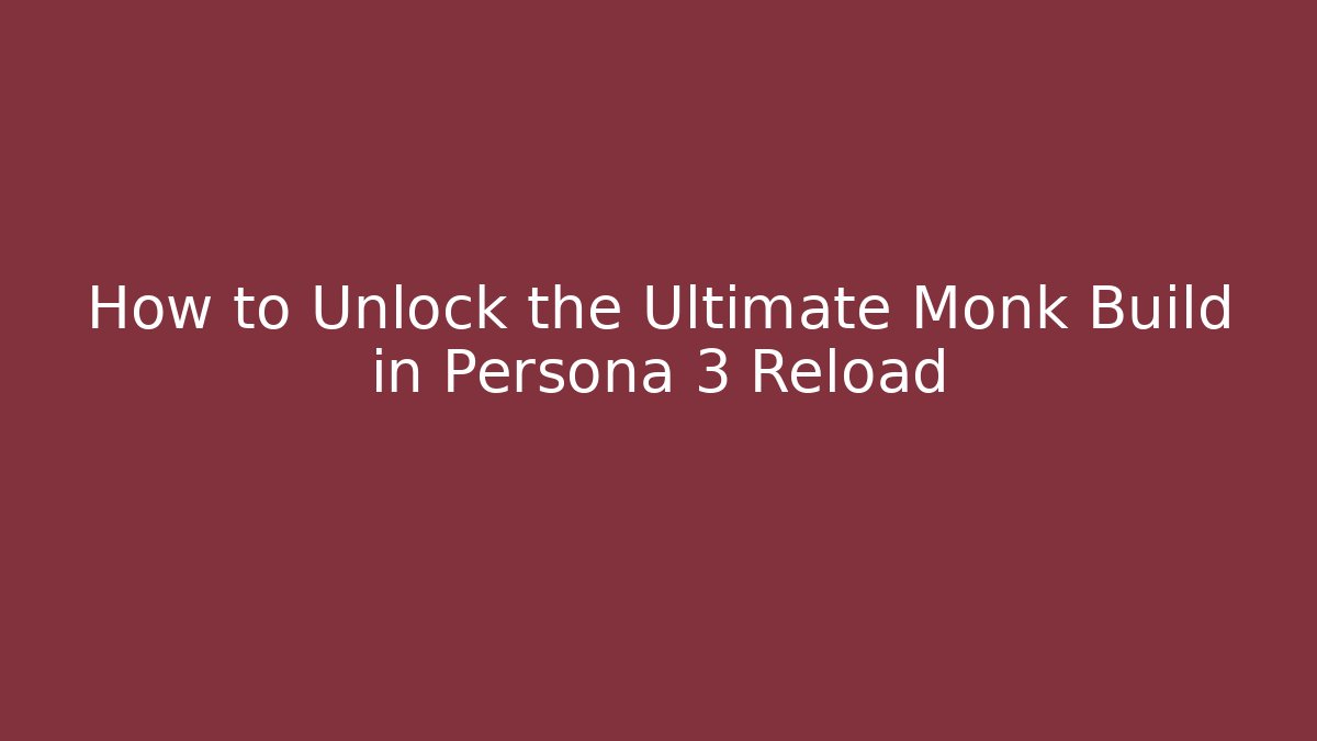 How to Unlock the Ultimate Monk Build in Persona 3 Reload