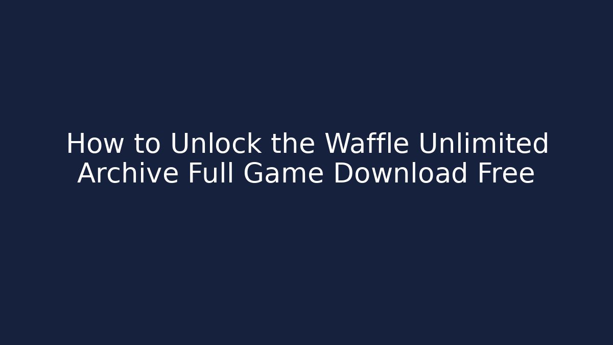 How to Unlock the Waffle Unlimited Archive Full Game Download Free