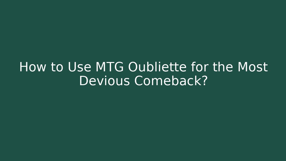 How to Use MTG Oubliette for the Most Devious Comeback?