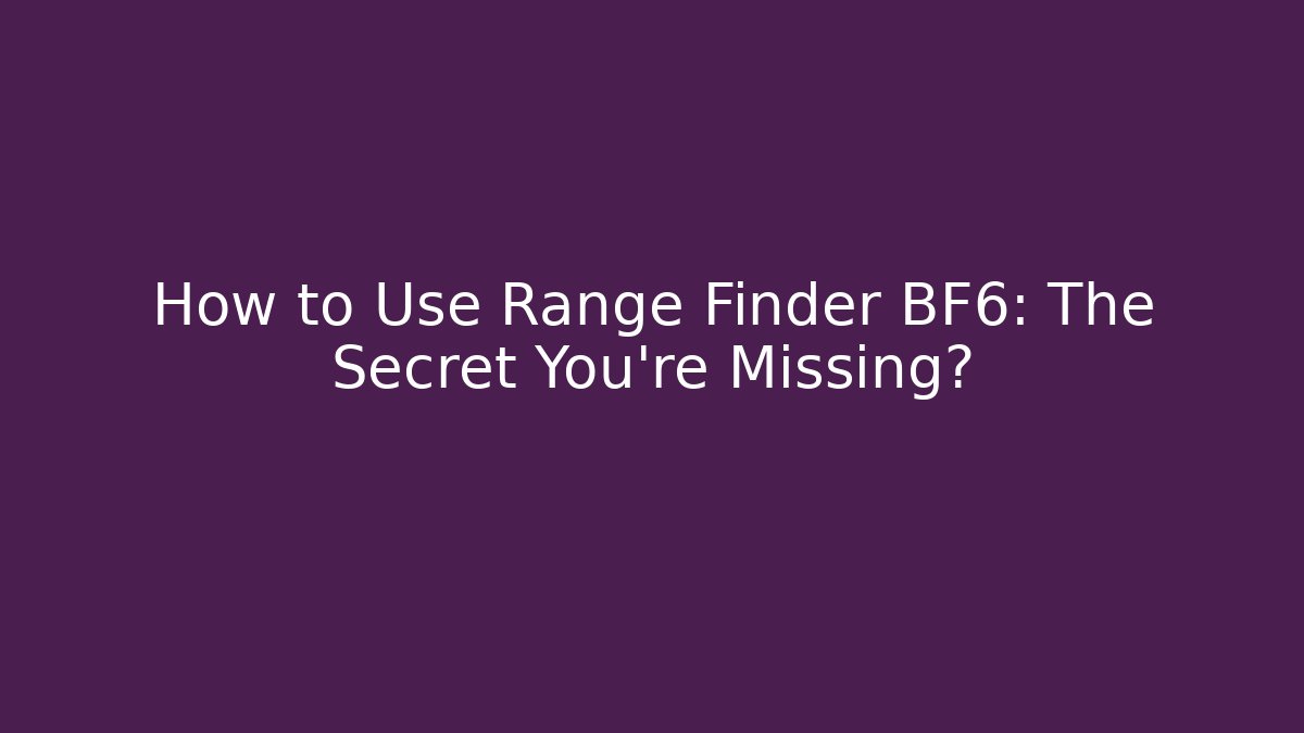 How to Use Range Finder BF6: The Secret You’re Missing?