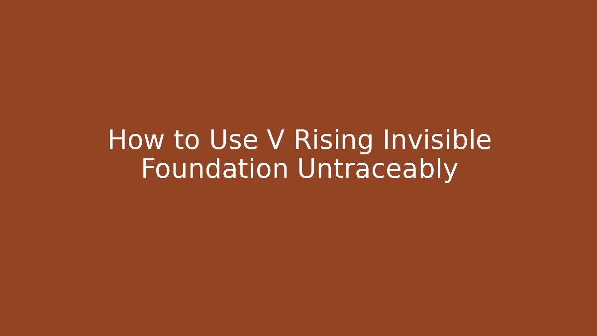 How to Use V Rising Invisible Foundation Untraceably