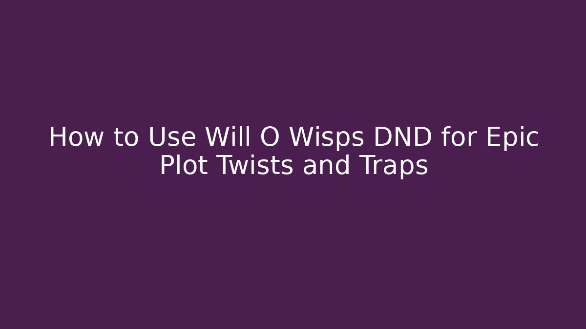 How to Use Will O Wisps DND for Epic Plot Twists and Traps - Critter Realm