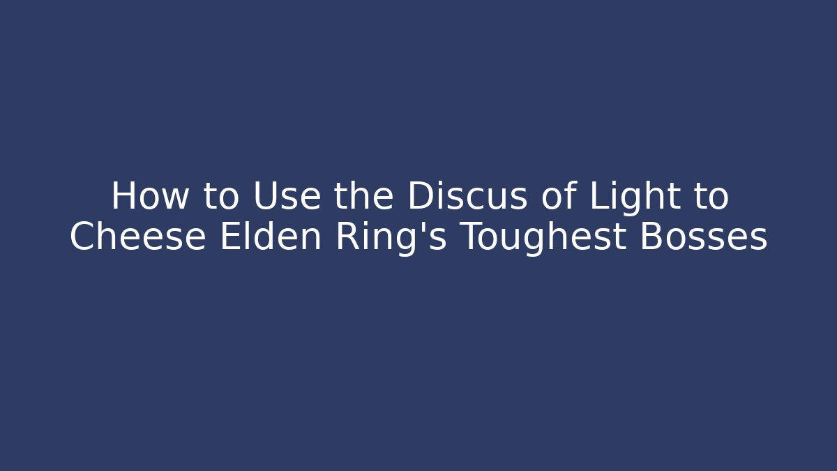 How to Use the Discus of Light to Cheese Elden Ring's Toughest Bosses