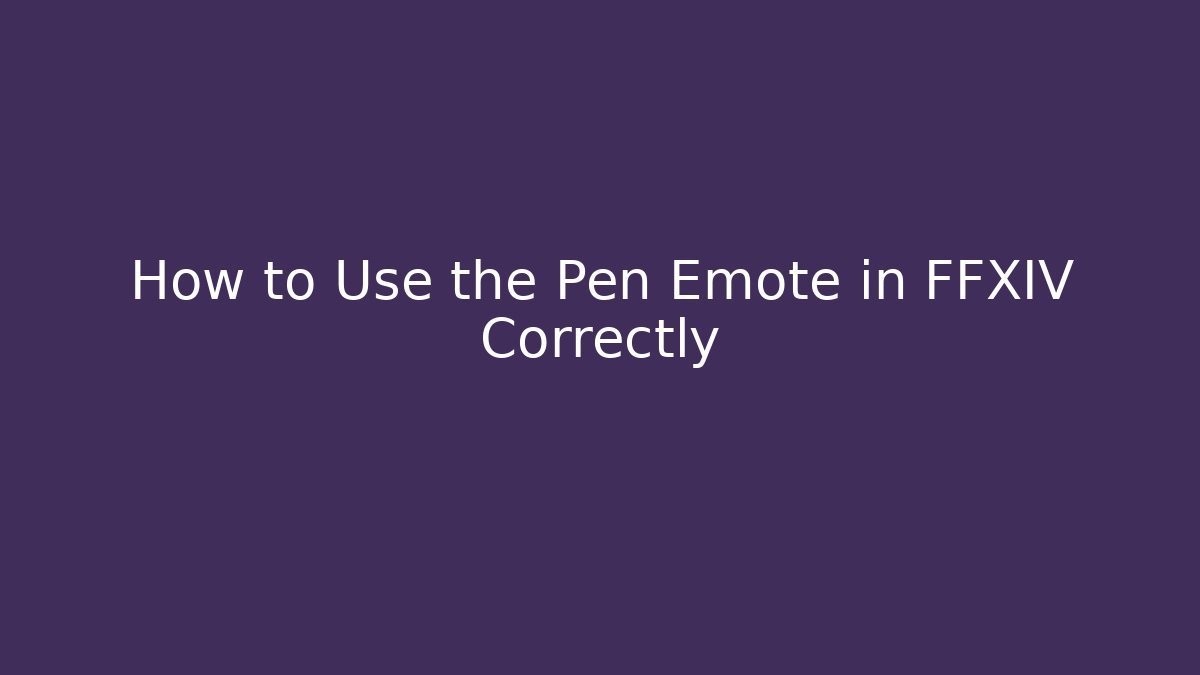How to Use the Pen Emote in FFXIV Correctly