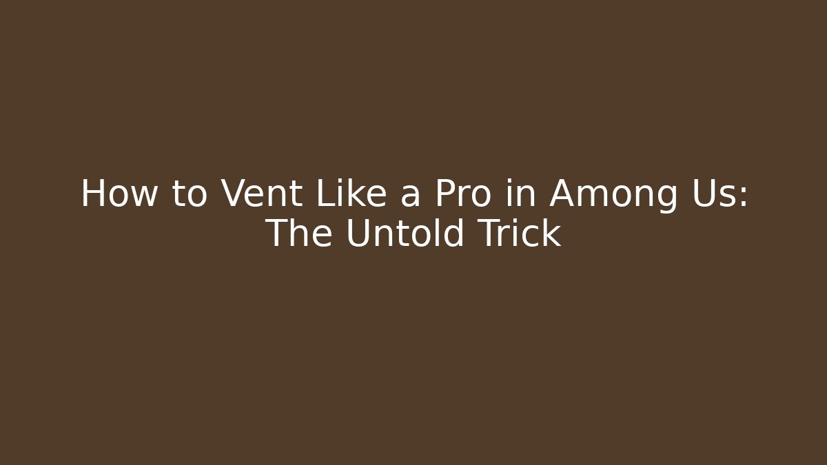 How to Vent Like a Pro in Among Us: The Untold Trick