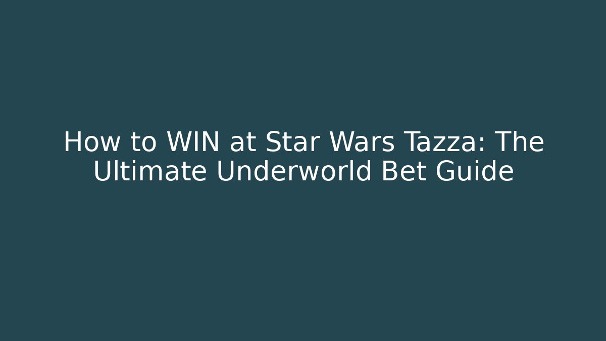 How to WIN at Star Wars Tazza: The Ultimate Underworld Bet Guide