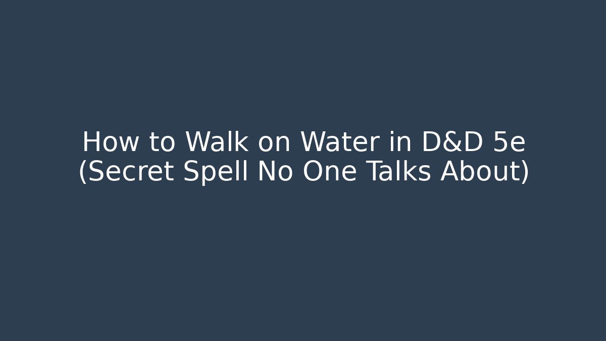 How to Walk on Water in D&D 5e (Secret Spell No One Talks About)