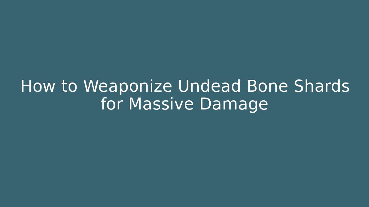 How to Weaponize Undead Bone Shards for Massive Damage