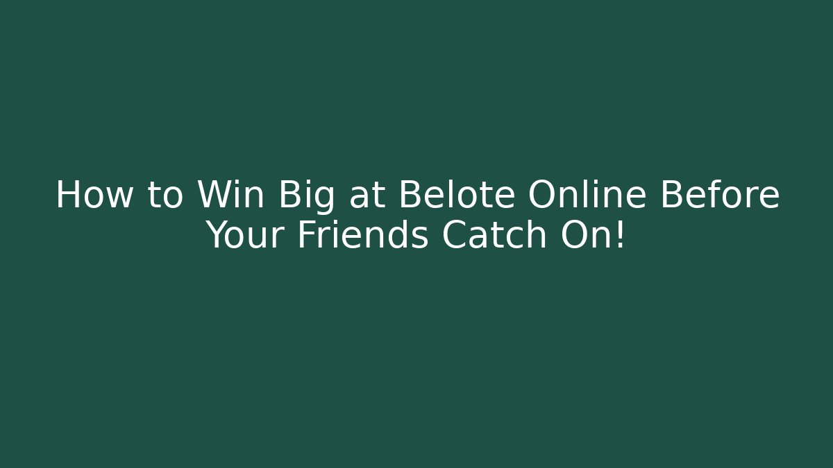 How to Win Big at Belote Online Before Your Friends Catch On!