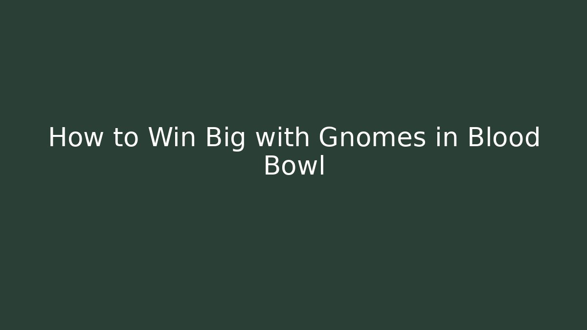 How to Win Big with Gnomes in Blood Bowl