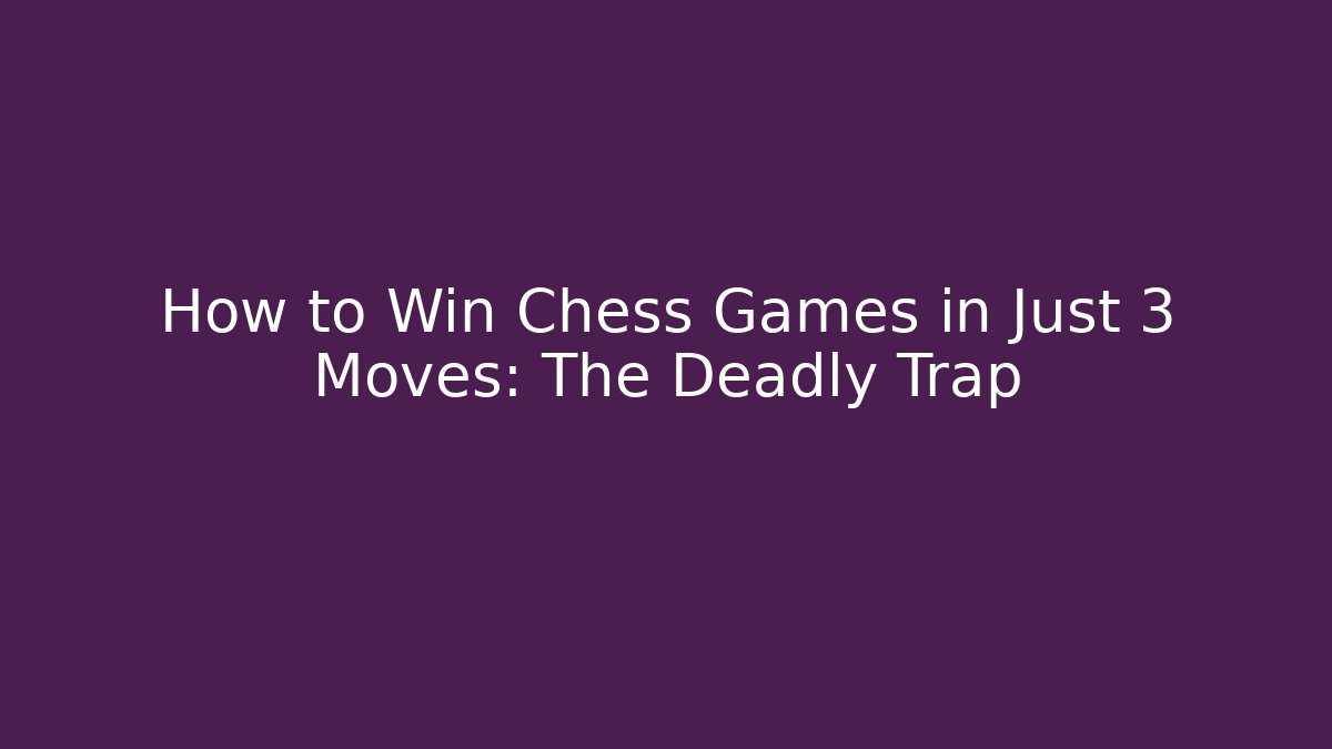 How to Win Chess Games in Just 3 Moves: The Deadly Trap