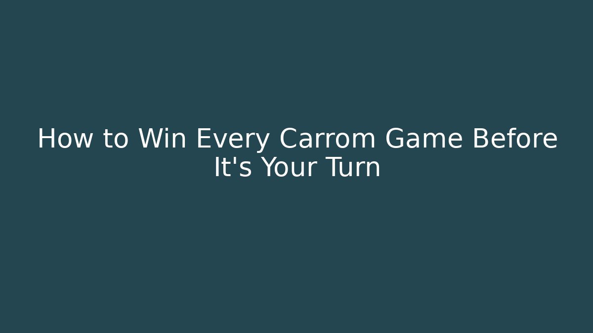 How to Win Every Carrom Game Before It's Your Turn