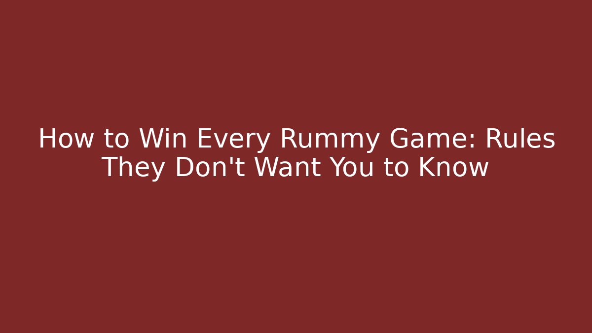 How to Win Every Rummy Game: Rules They Don’t Want You to Know