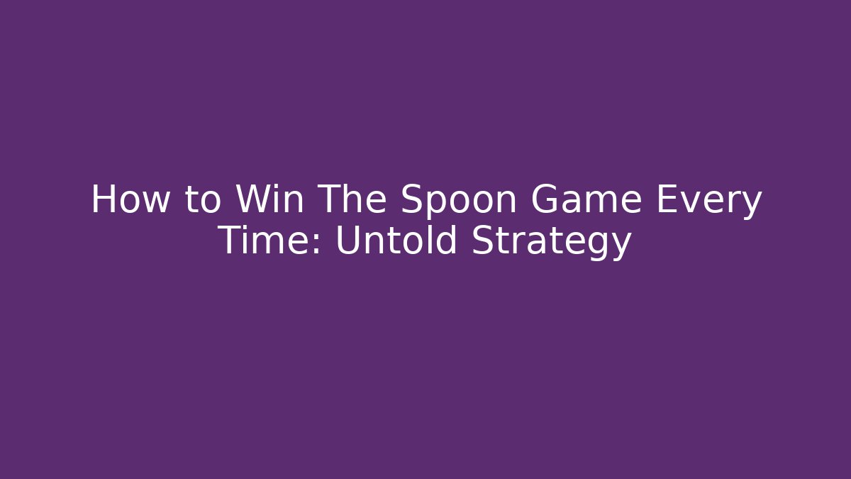 How to Win The Spoon Game Every Time: Untold Strategy