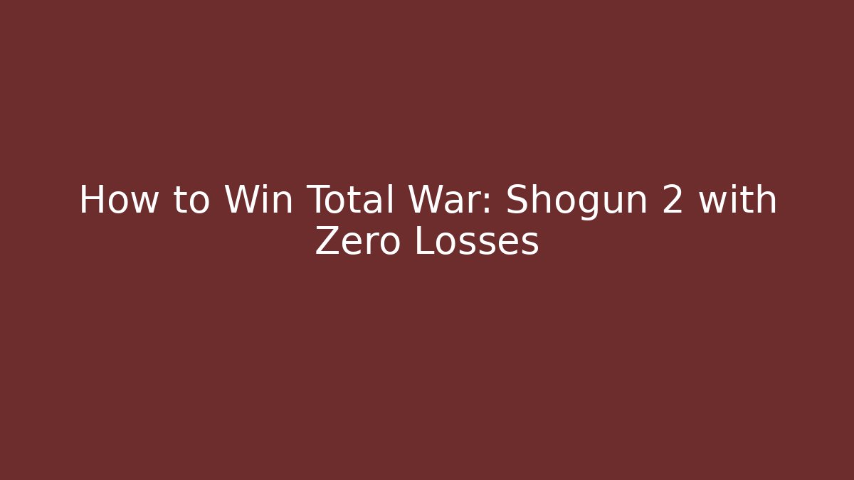 How to Win Total War: Shogun 2 with Zero Losses