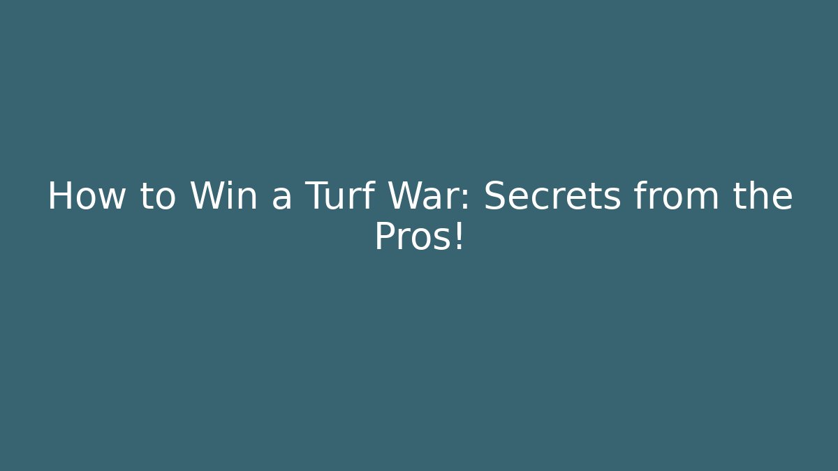 How to Win a Turf War: Secrets from the Pros!