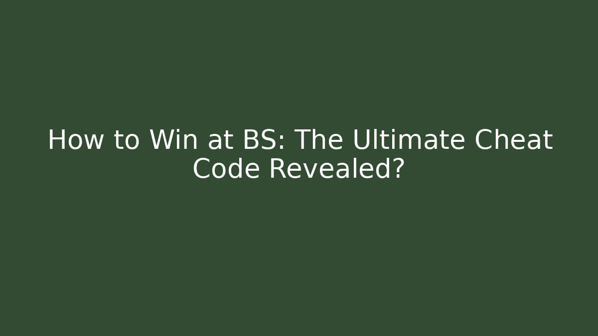 How to Win at BS: The Ultimate Cheat Code Revealed?