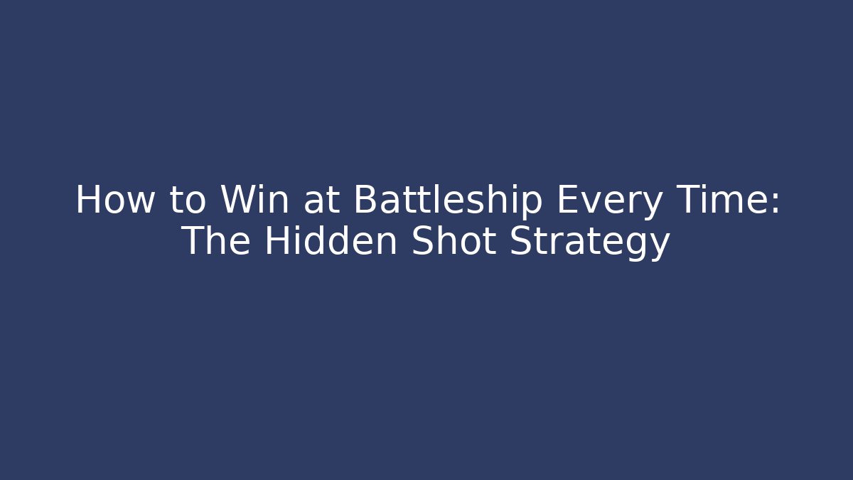 How to Win at Battleship Every Time: The Hidden Shot Strategy - Critter Realm