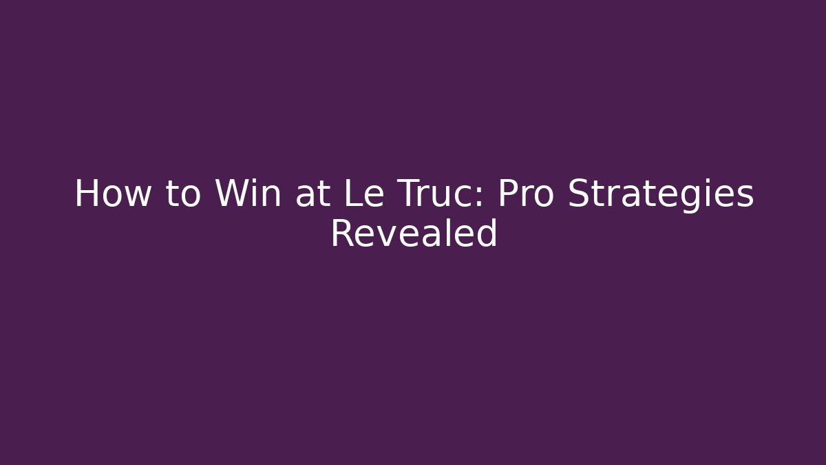 How to Win at Le Truc: Pro Strategies Revealed