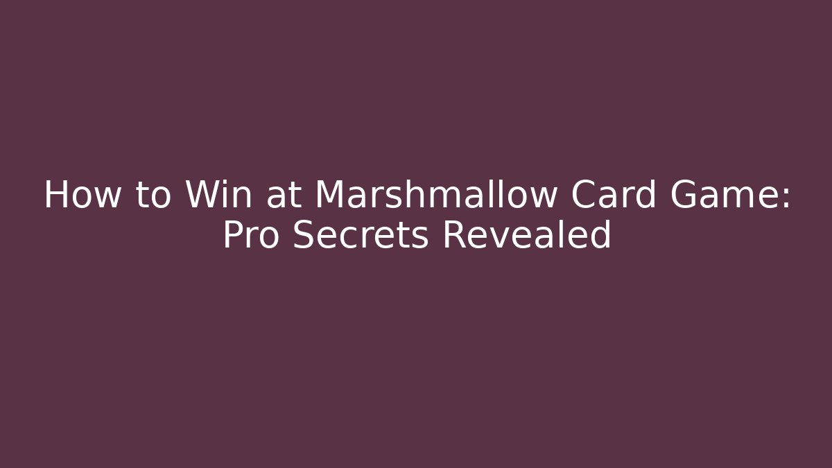 How to Win at Marshmallow Card Game: Pro Secrets Revealed