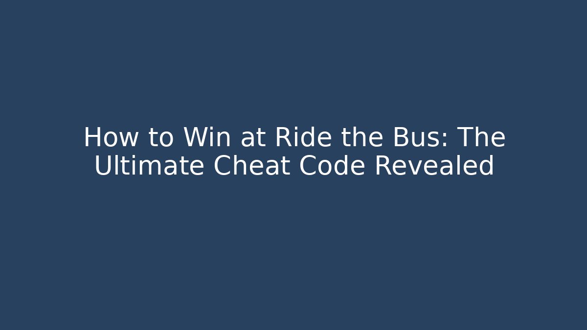How to Win at Ride the Bus: The Ultimate Cheat Code Revealed