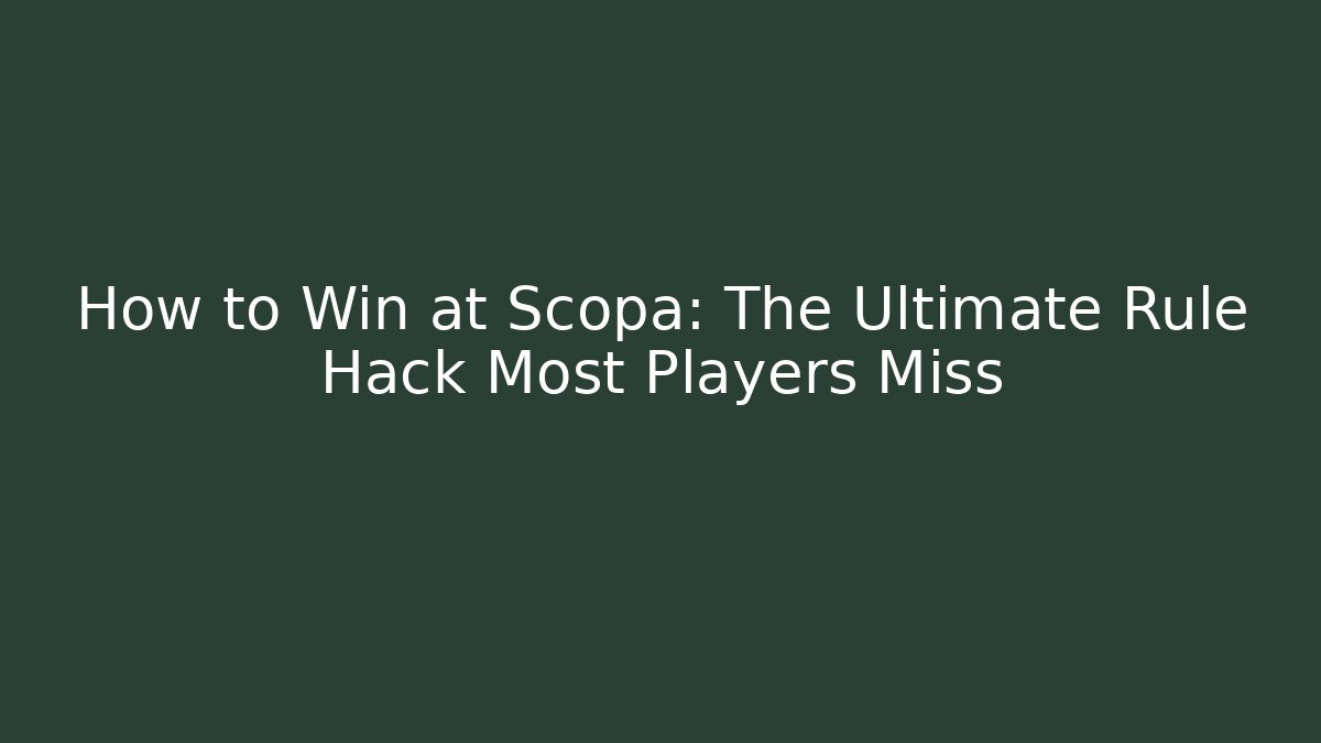 How to Win at Scopa: The Ultimate Rule Hack Most Players Miss