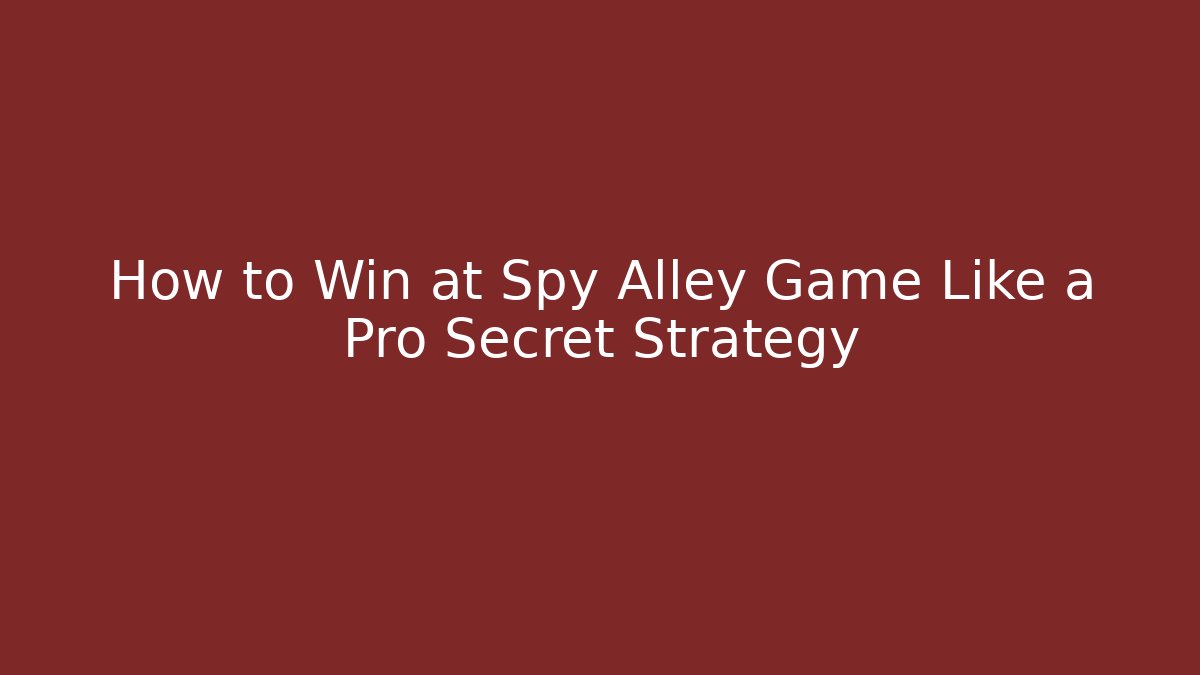 How to Win at Spy Alley Game Like a Pro Secret Strategy