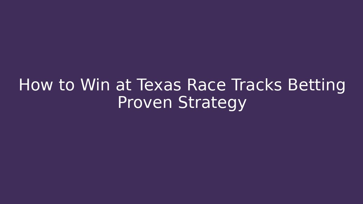 How to Win at Texas Race Tracks Betting Proven Strategy