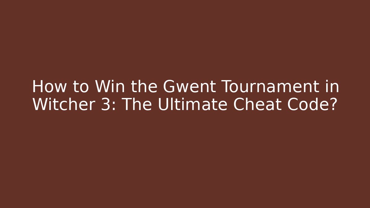 How to Win the Gwent Tournament in Witcher 3: The Ultimate Cheat Code?