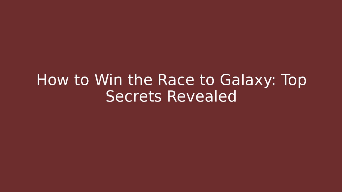How to Win the Race to Galaxy: Top Secrets Revealed