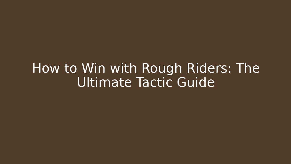 How to Win with Rough Riders: The Ultimate Tactic Guide