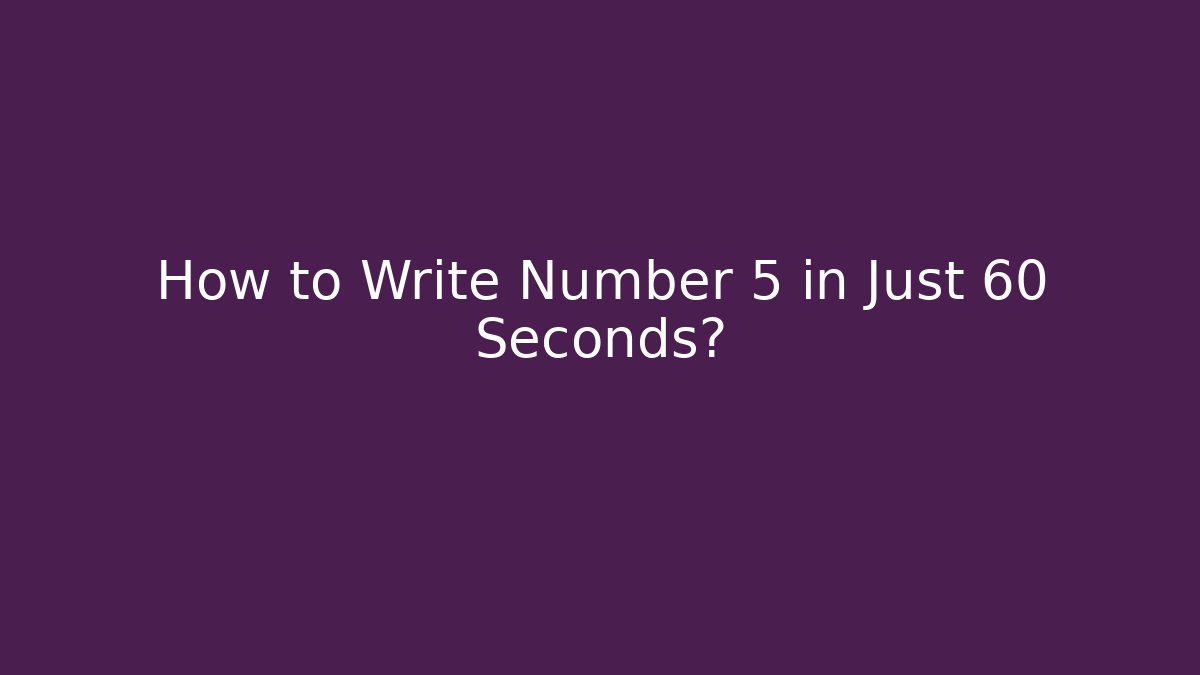 How to Write Number 5 in Just 60 Seconds?