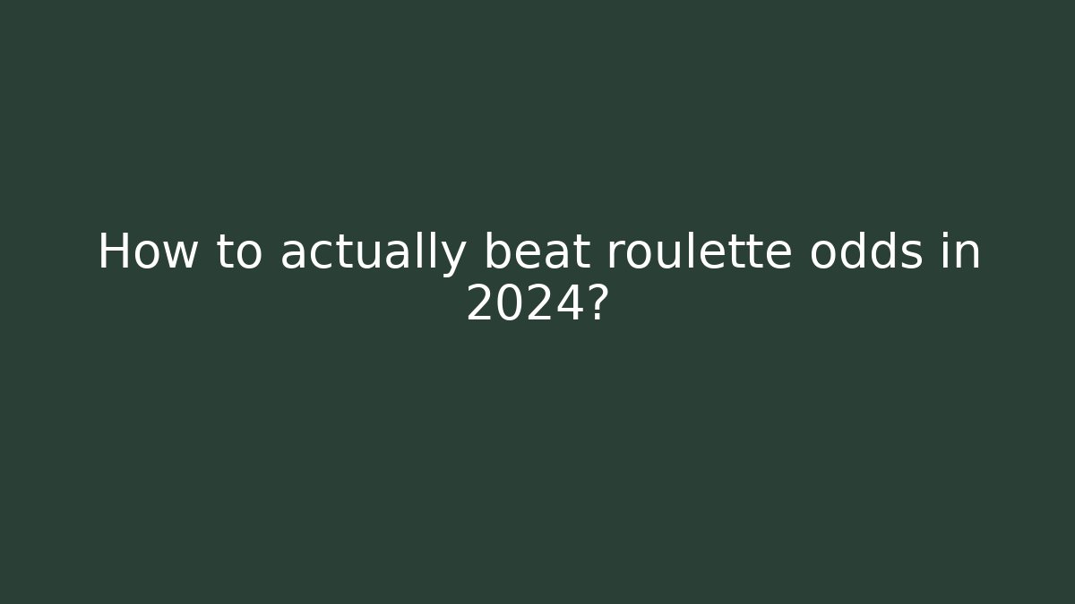 How to actually beat roulette odds in 2024?