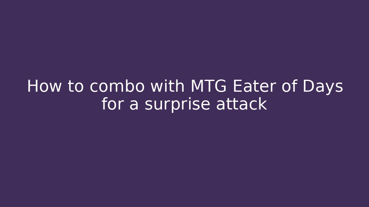 How to combo with MTG Eater of Days for a surprise attack - Critter Realm