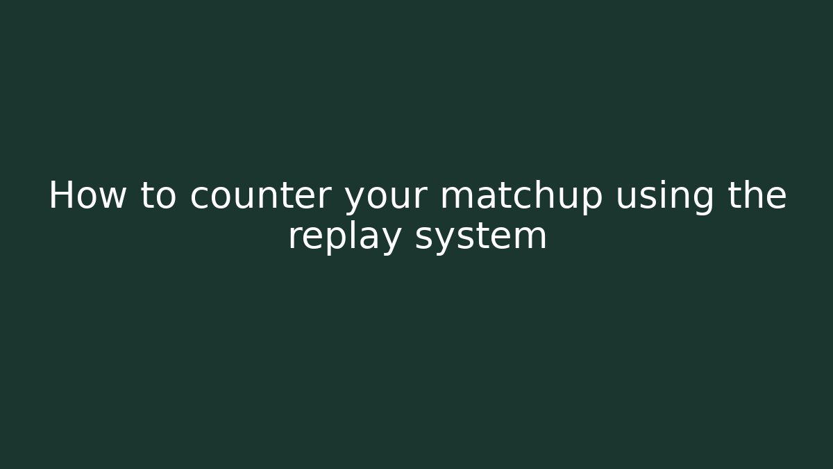 How to counter your matchup using the replay system
