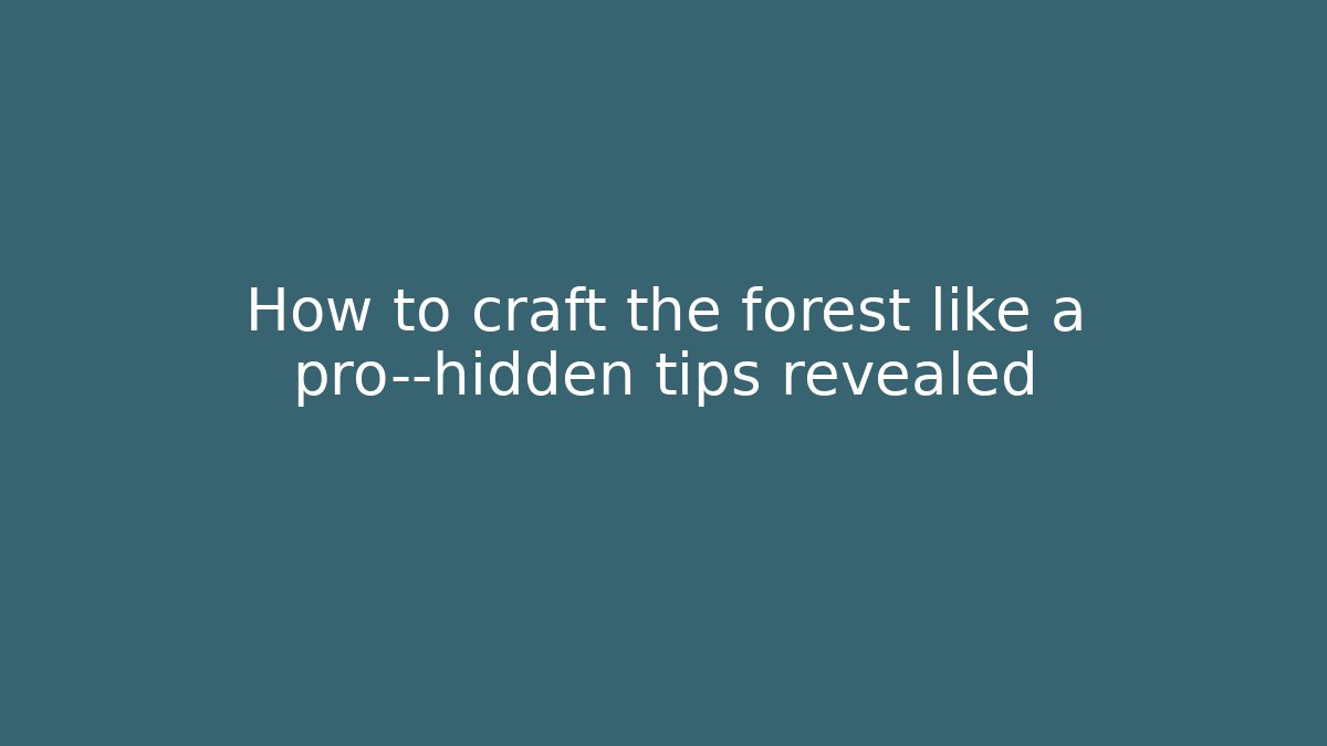 How to craft the forest like a pro—hidden tips revealed