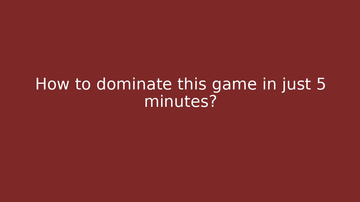 How to dominate this game in just 5 minutes?