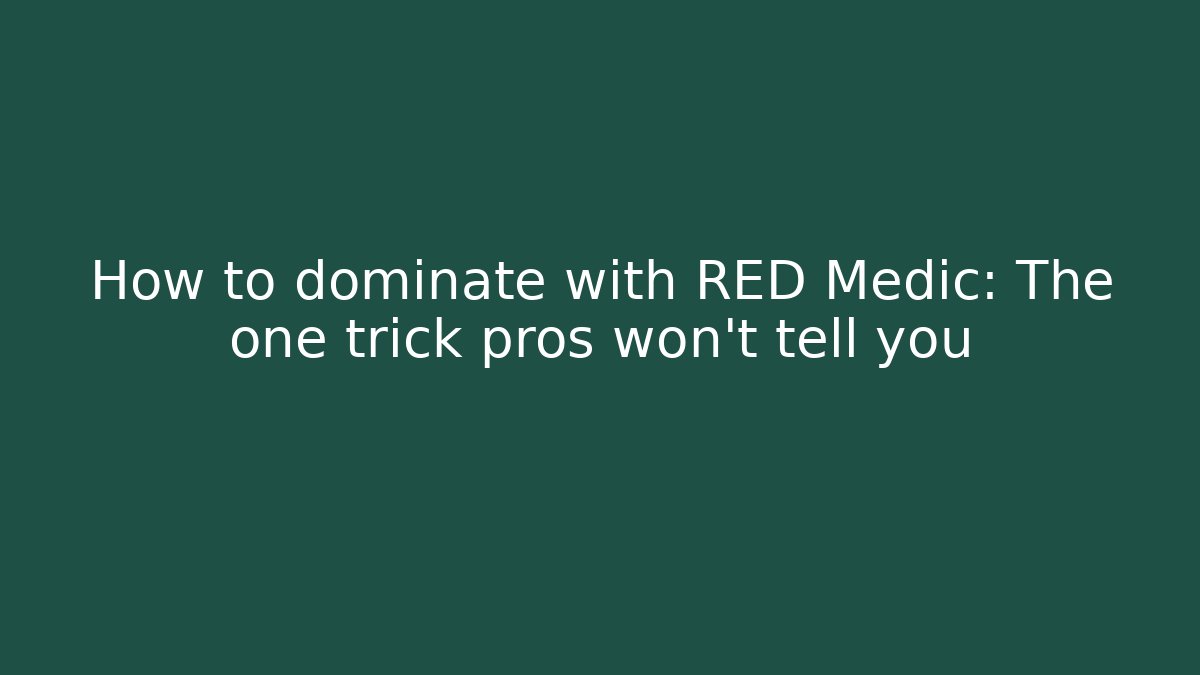 How to dominate with RED Medic: The one trick pros won't tell you