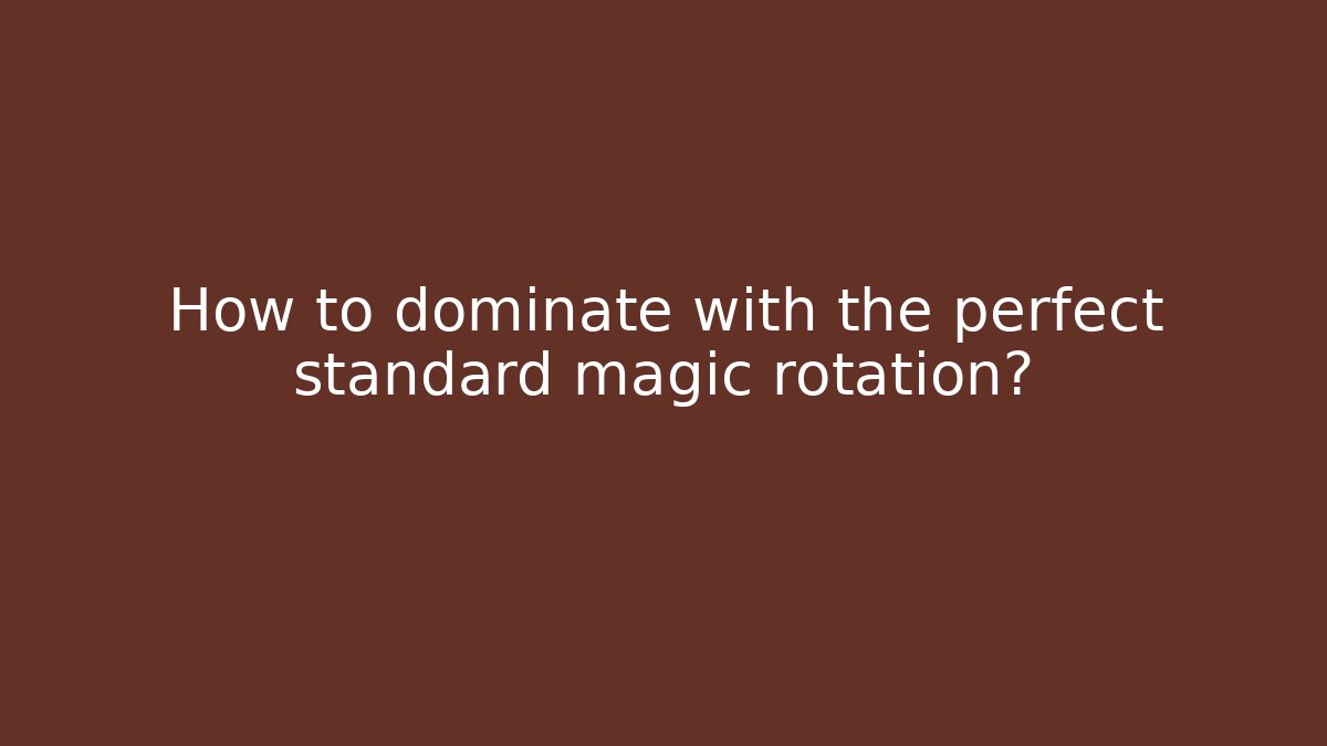 How to dominate with the perfect standard magic rotation?