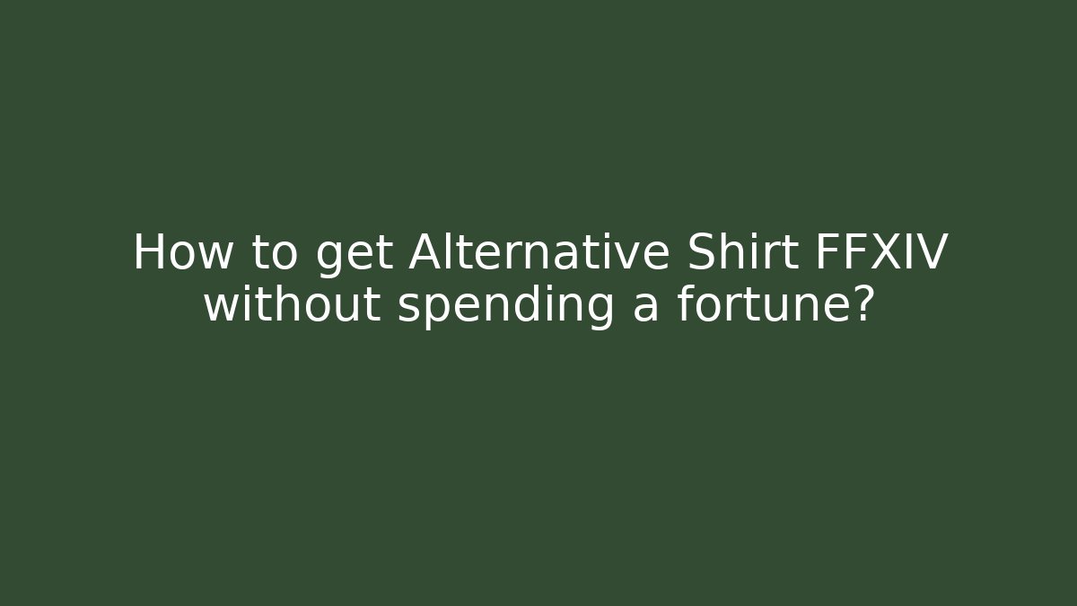 How to get Alternative Shirt FFXIV without spending a fortune? - Critter Realm