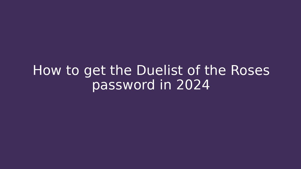How to get the Duelist of the Roses password in 2024