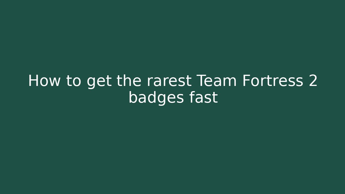 How to get the rarest Team Fortress 2 badges fast