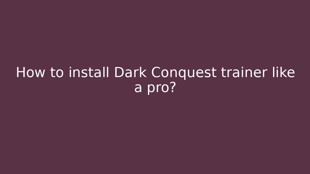 How to install Dark Conquest trainer like a pro? - Critter Realm