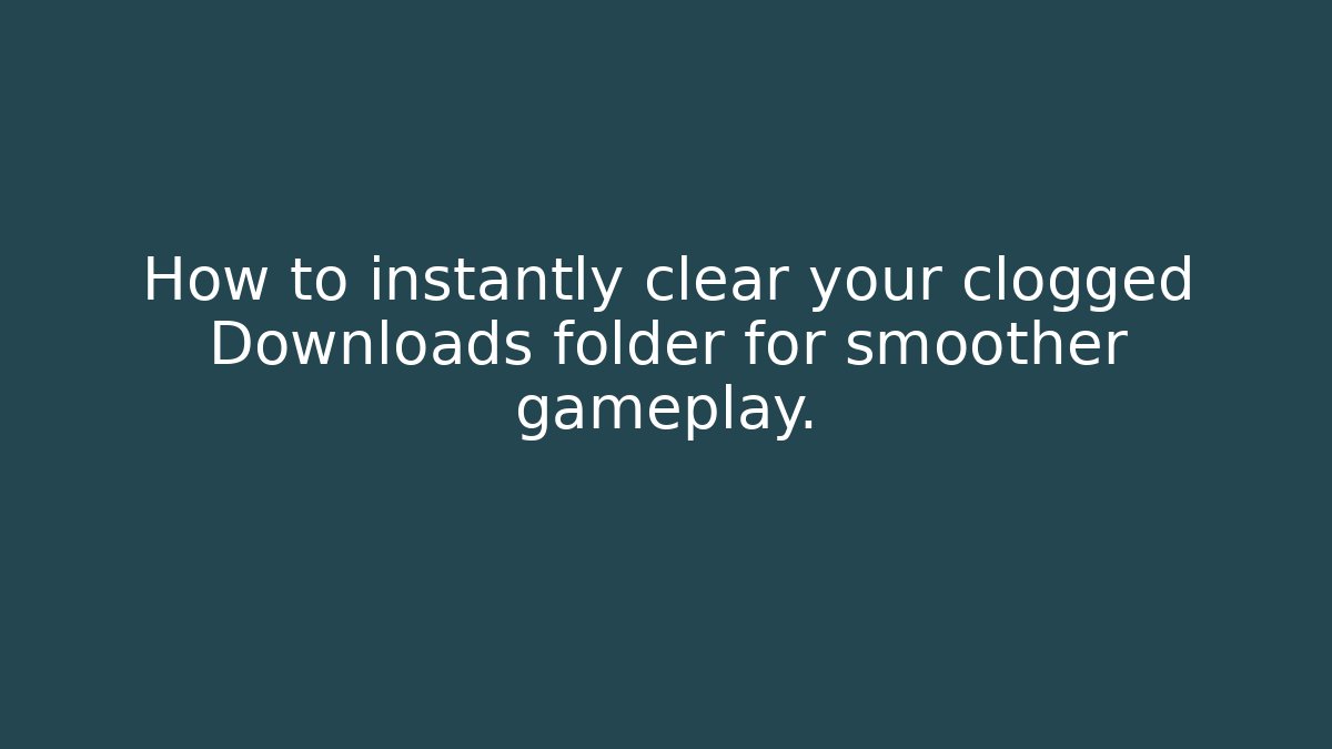 How to instantly clear your clogged Downloads folder for smoother gameplay.