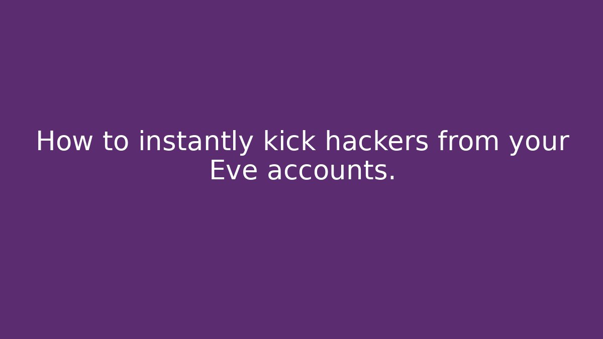 How to instantly kick hackers from your Eve accounts.