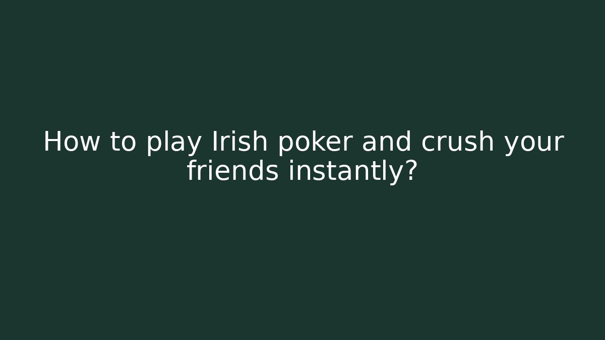 How to play Irish poker and crush your friends instantly? - Critter Realm
