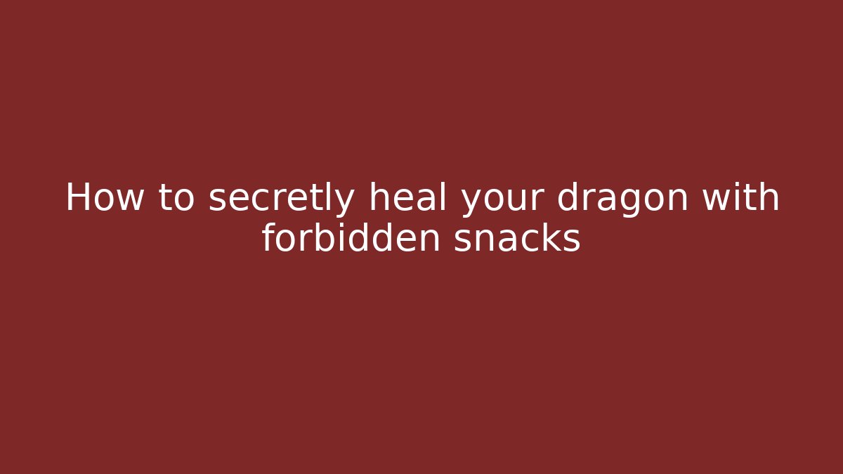 How to secretly heal your dragon with forbidden snacks